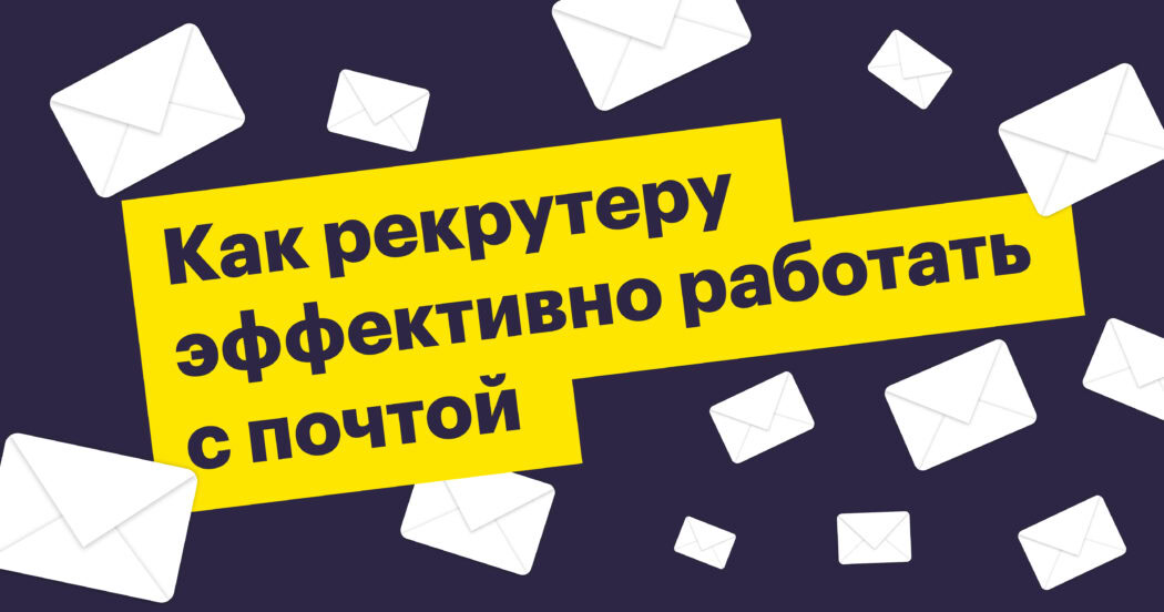 Как рекрутеру эффективно работать с почтой