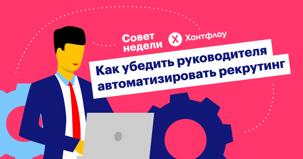 Совет недели: как уговорить руководителя на автоматизацию рекрутинга