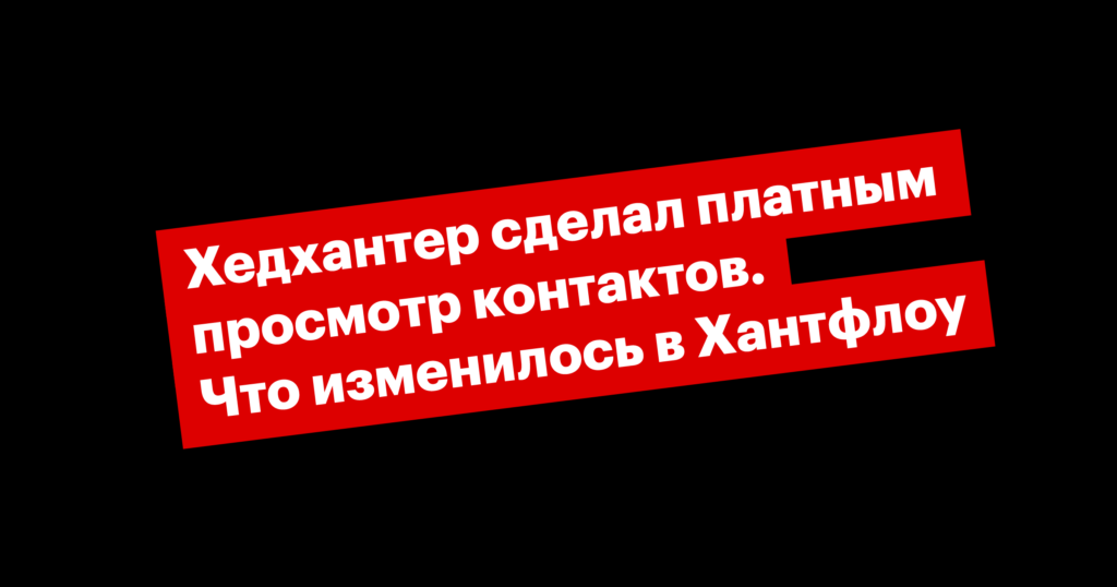 Просмотр контактов на Хедхантере стал платным. Как это повлияет на работу с Хантфлоу