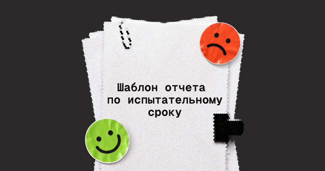 Не «вроде справился»‎, а по фактам: пример отчета по итогам испытательного срока