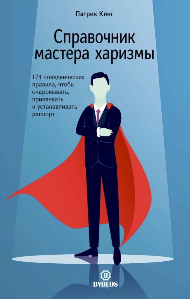 Патрик Кинг «Справочник мастера харизмы. 174 поведенческих правил, чтобы очаровывать, привлекать и устанавливать раппорт‎»‎